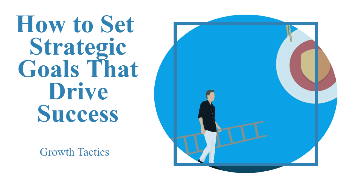 How to Set Strategic Goals That Drive Success