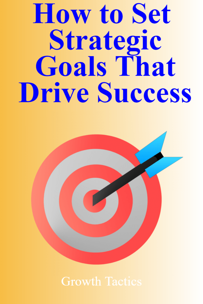 How to Set Strategic Goals That Drive Success