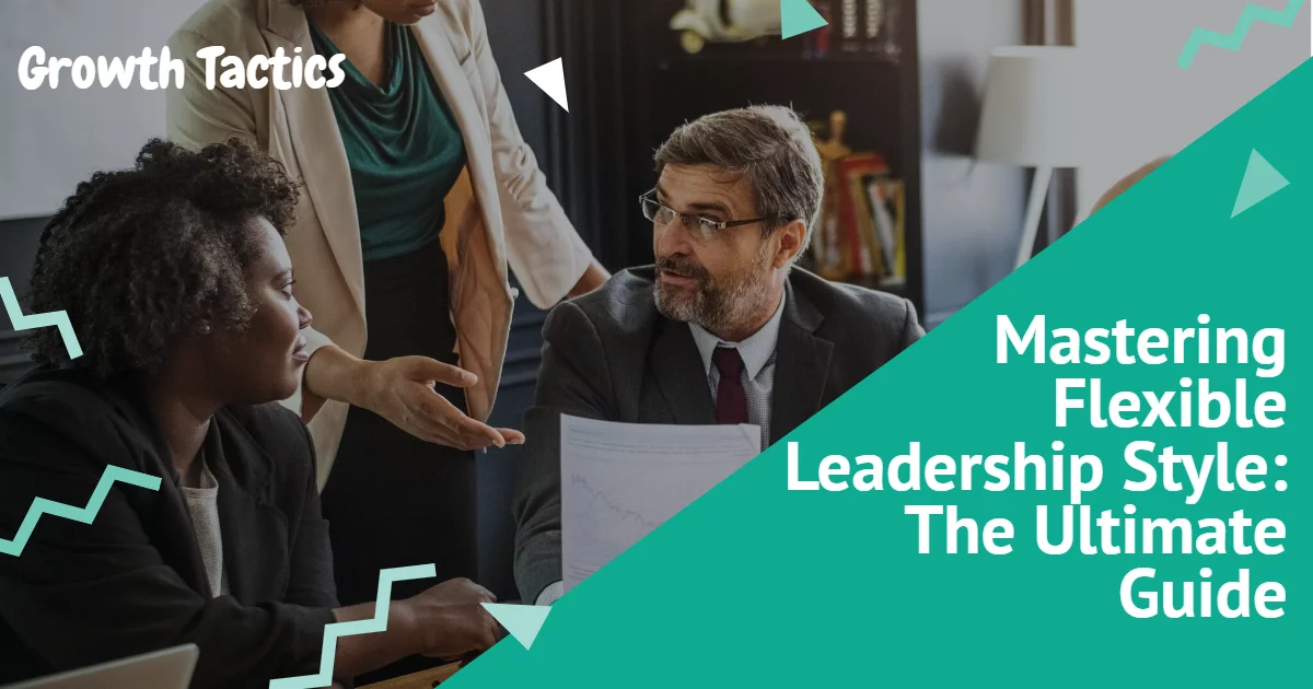 Mastering Flexible Leadership Style: The Ultimate Guide