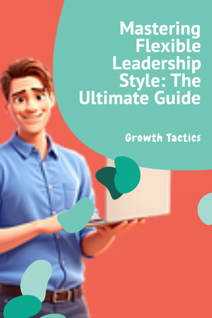 Mastering Flexible Leadership Style: The Ultimate Guide