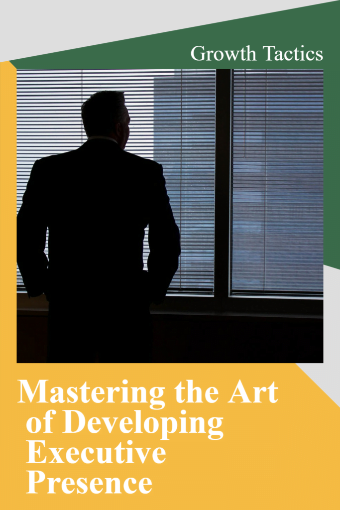 Mastering the Art of Developing Executive Presence