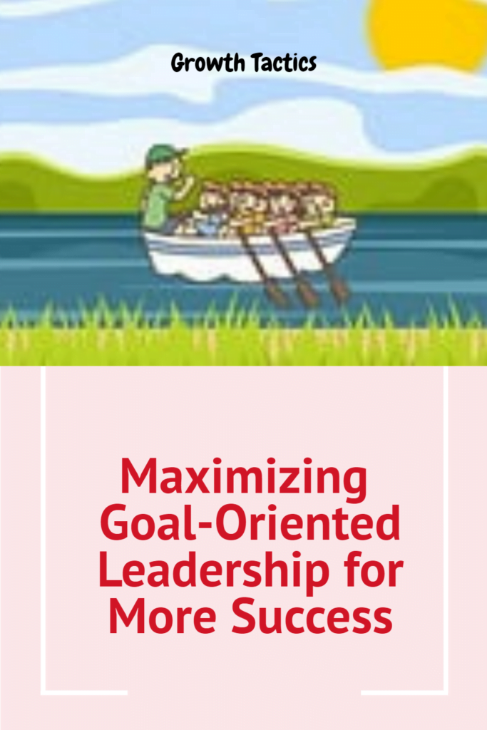 Maximizing Goal-Oriented Leadership for More Success