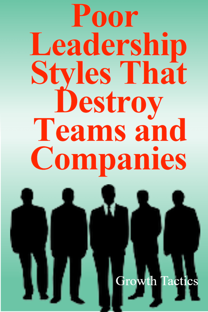 Poor Leadership Styles That Destroy Teams and Companies