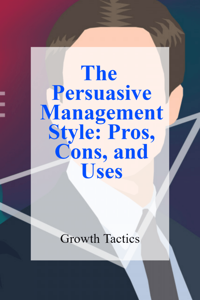 The Persuasive Management Style: Pros, Cons, and Uses