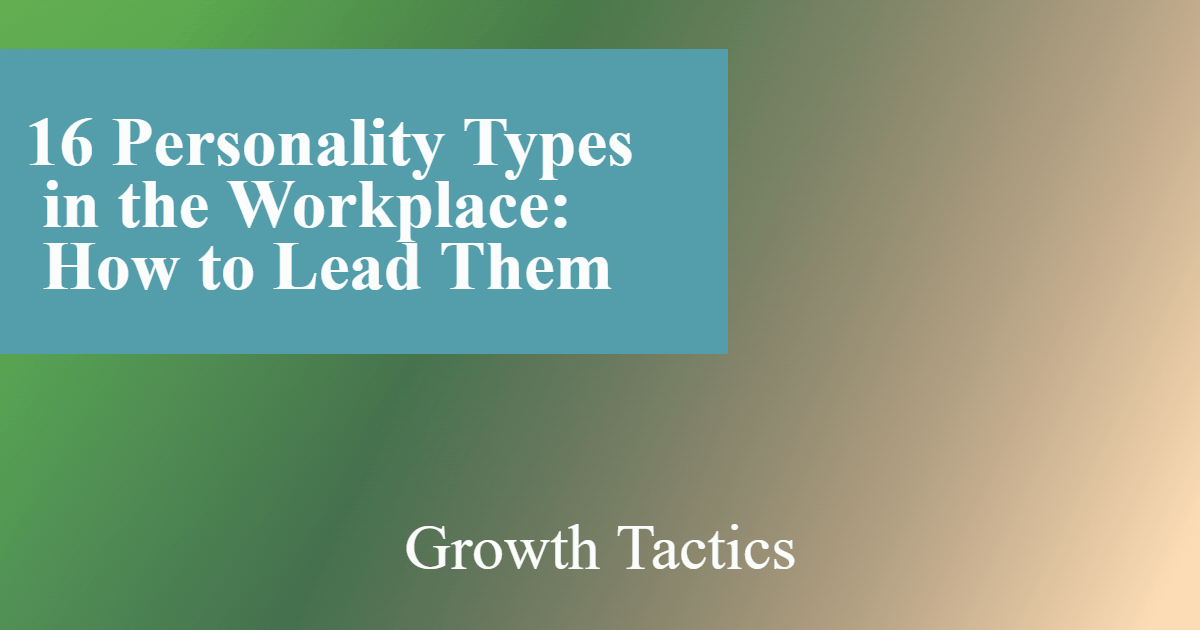 16 Personality Types in the Workplace: How to Lead Them