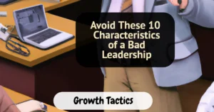 Avoid These 10 Characteristics of a Bad Leadership