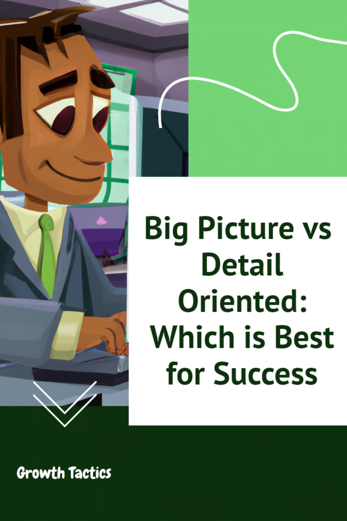 Big Picture vs Detail Oriented: Which is Best for Success