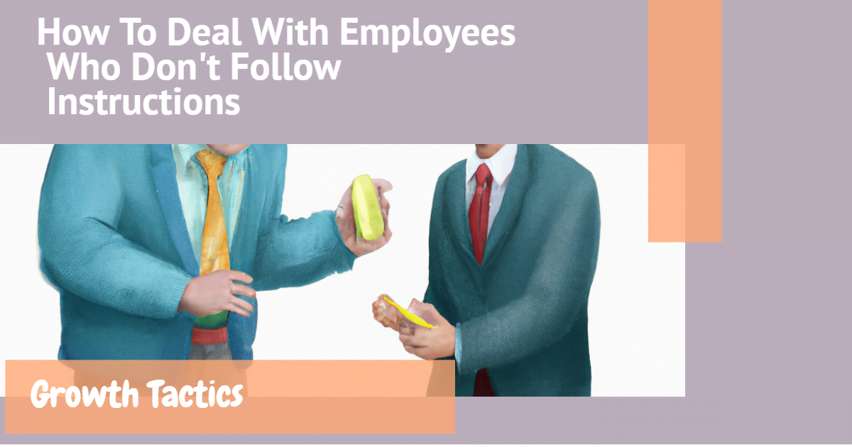 How To Deal With Employees Who Don't Follow Instructions