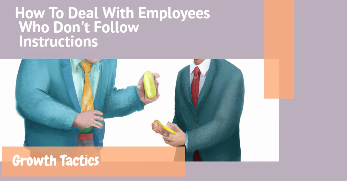 How To Deal With Employees Who Don't Follow Instructions