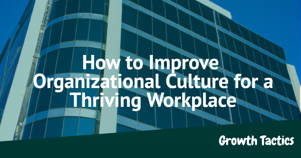 How to Improve Organizational Culture for a Thriving Workplace