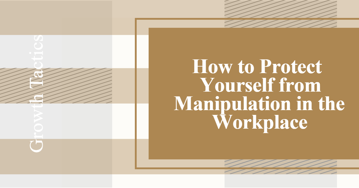 How to Protect Yourself from Manipulation in the Workplace