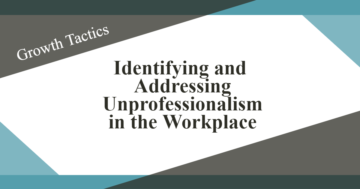 Identifying and Addressing Unprofessionalism in the Workplace