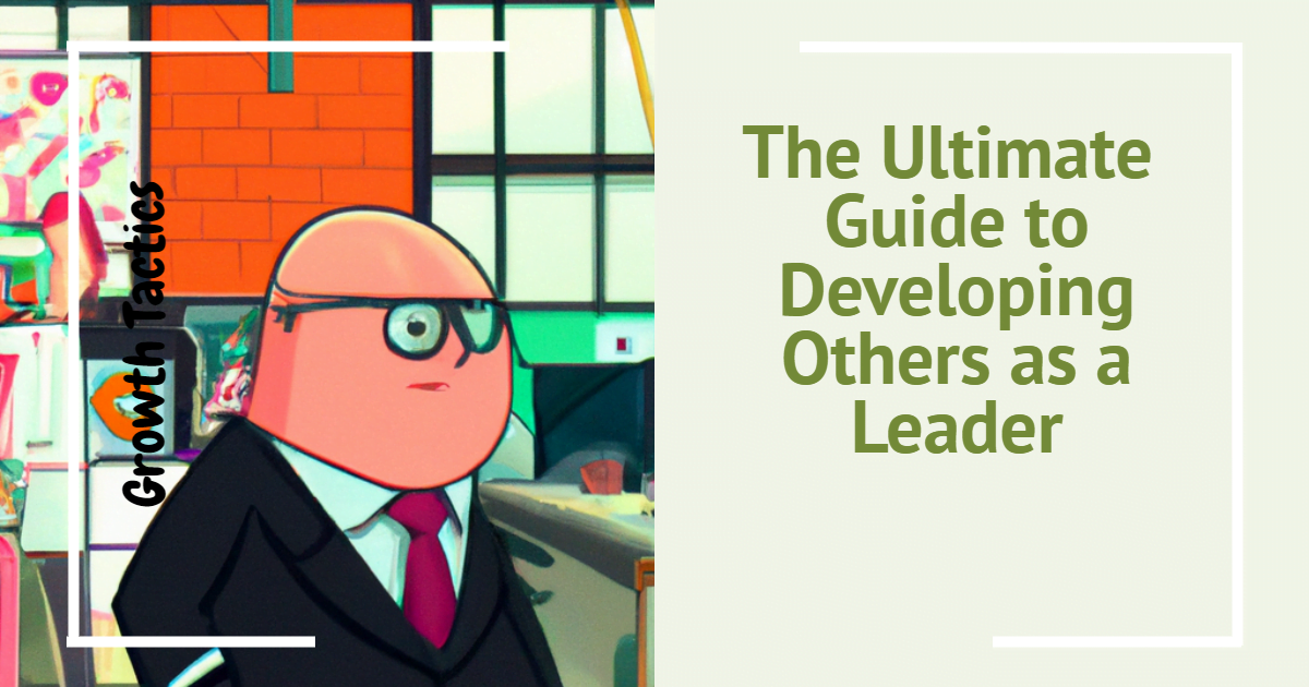 The Ultimate Guide to Developing Others as a Leader