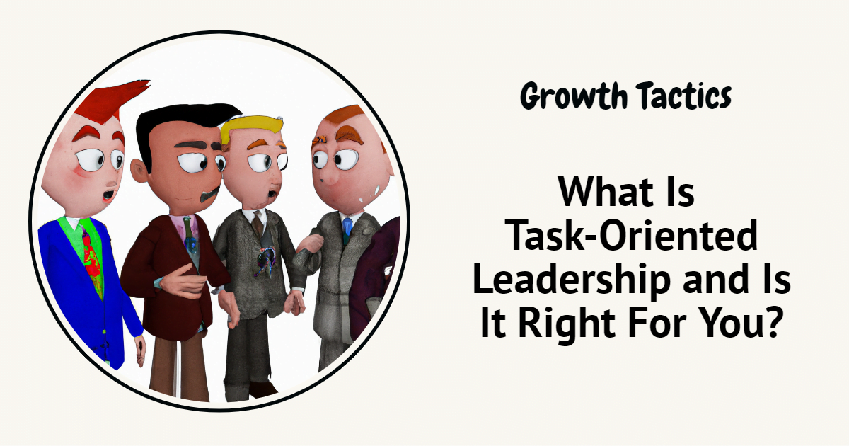 What Is Task-Oriented Leadership and Is It Right For You?