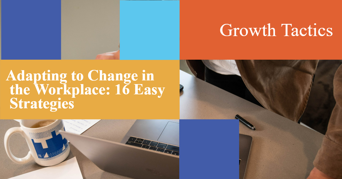 Adapting to Change in the Workplace: 16 Easy Strategies