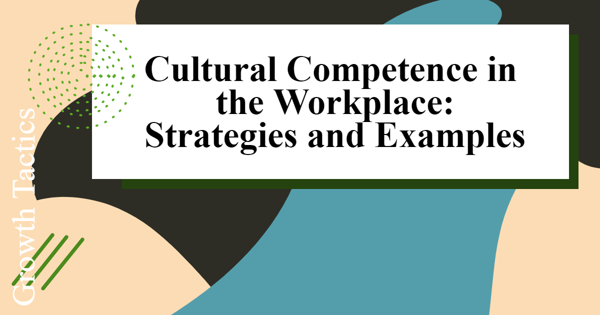 Cultural Competence in the Workplace: Strategies and Examples