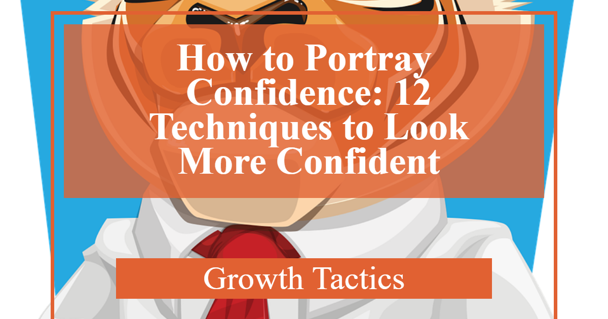 How to Portray Confidence: 12 Techniques to Look More Confident