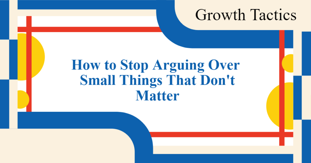 How to Stop Arguing Over Small Things That Don't Matter