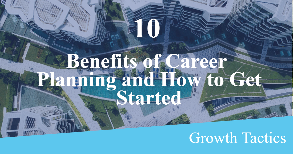 10 Benefits of Career Planning and How to Get Started