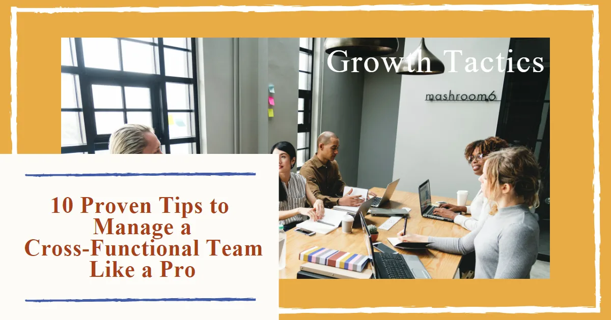 10 Proven Tips to Manage a Cross-Functional Team Like a Pro