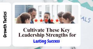 Cultivate These Key Leadership Strengths for Lasting Success