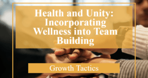 Health and Unity: Incorporating Wellness into Team Building