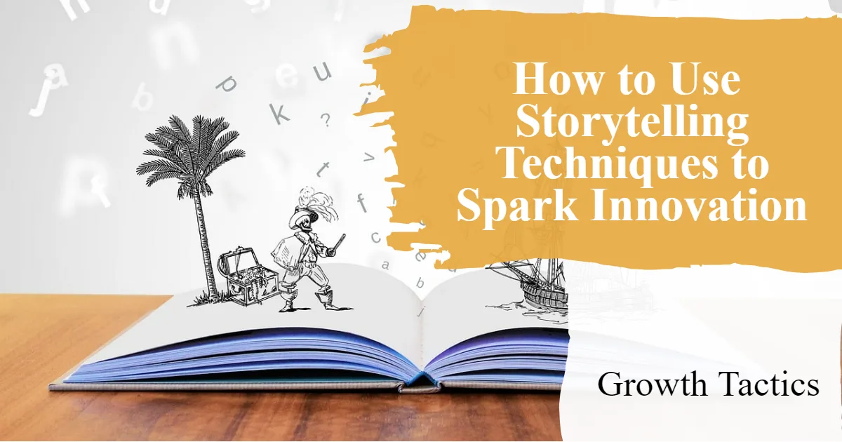 How to Use Storytelling Techniques to Spark Innovation