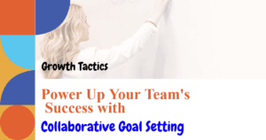 Power Up Your Team's Success with Collaborative Goal Setting