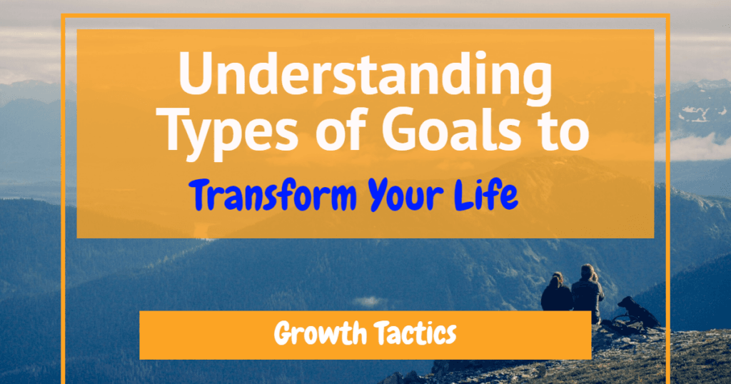 Understanding Types of Goals to Transform Your Future