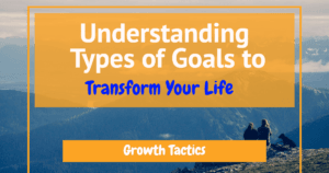 Understanding Types of Goals to Transform Your Future