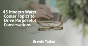 45 Modern Water Cooler Topics to Drive Purposeful Conversations