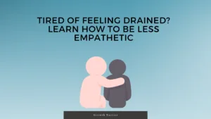 Tired of Feeling Drained? Learn How to Be Less Empathetic