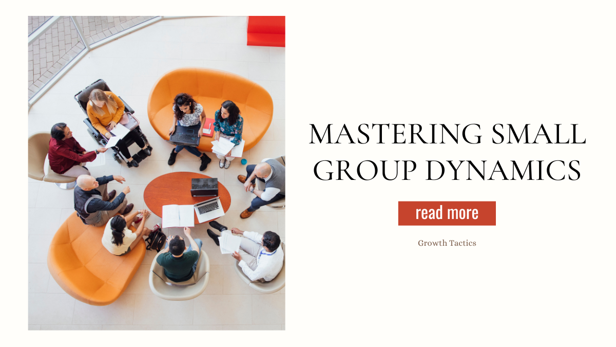 Mastering Small Group Dynamics: Be the Leader You'd Follow