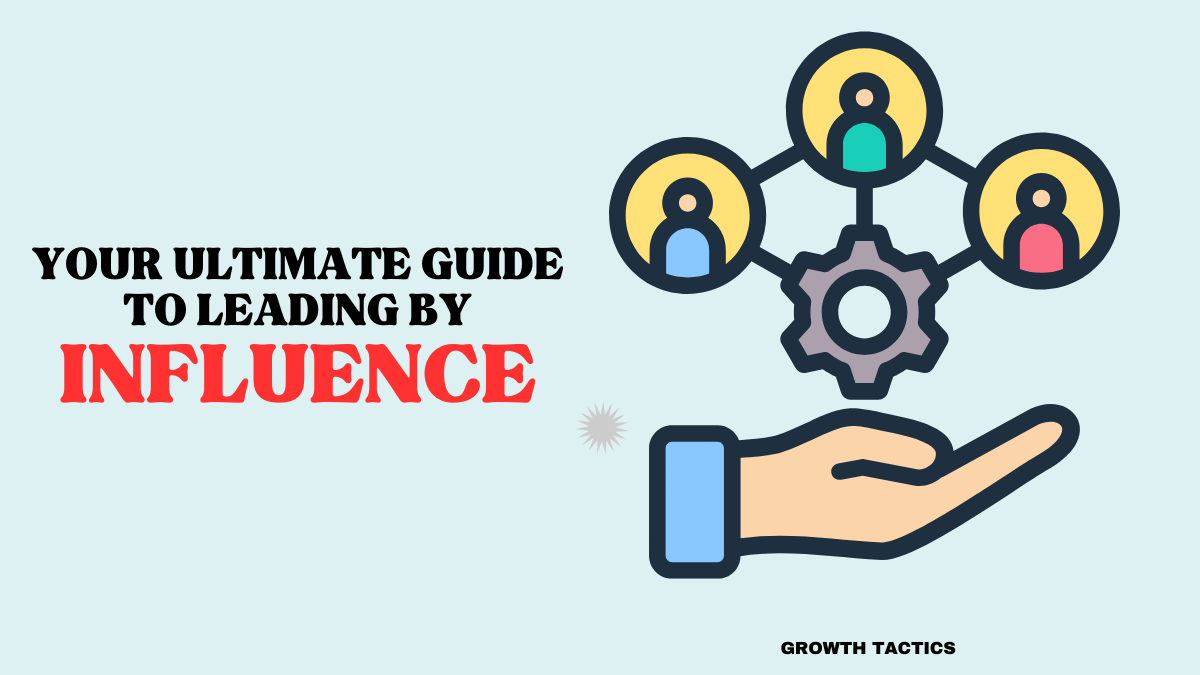 Your Ultimate Guide to Leading by Influence