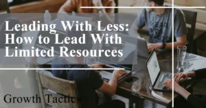 Leading With Less: How to Lead With Limited Resources featured image