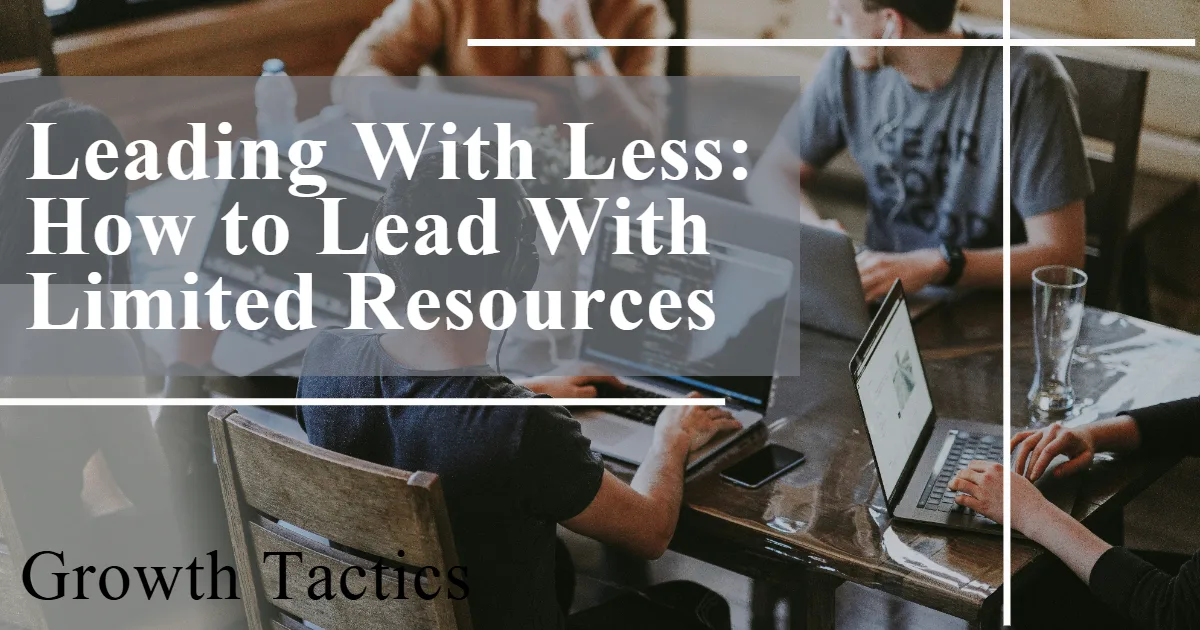 Leading With Less: How to Lead With Limited Resources featured image